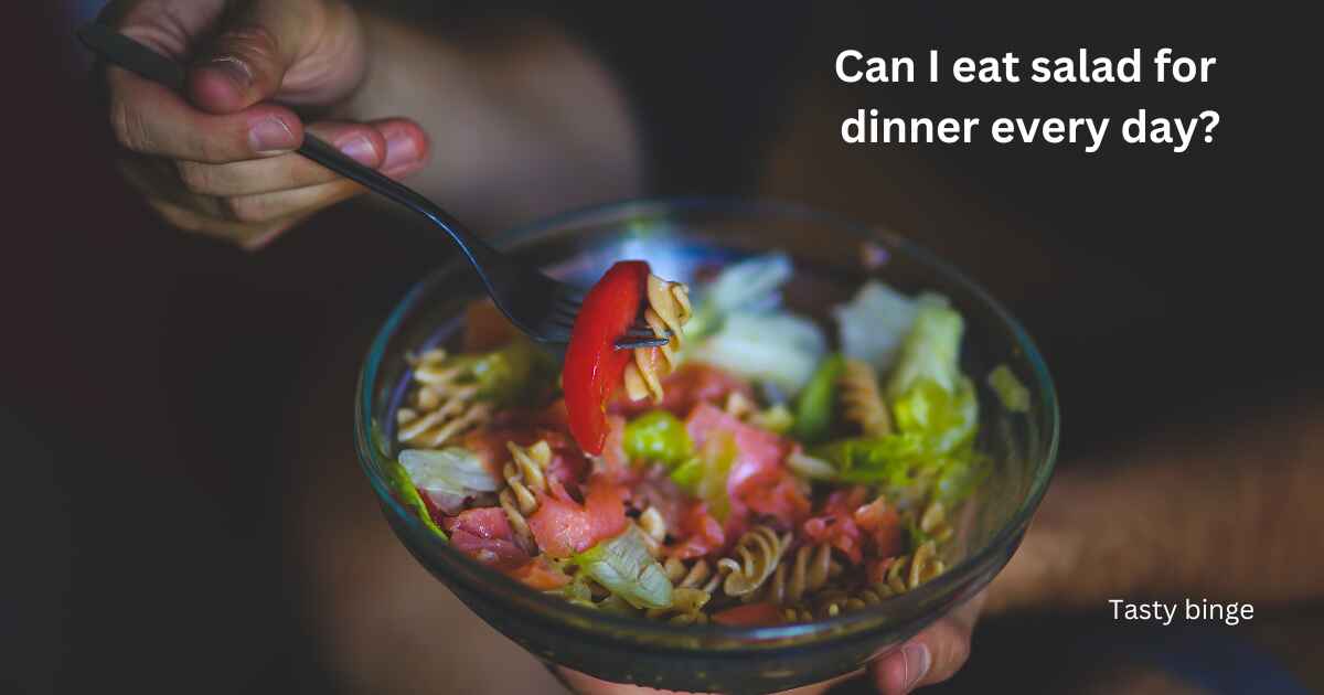 Can I eat salad for dinner every day?