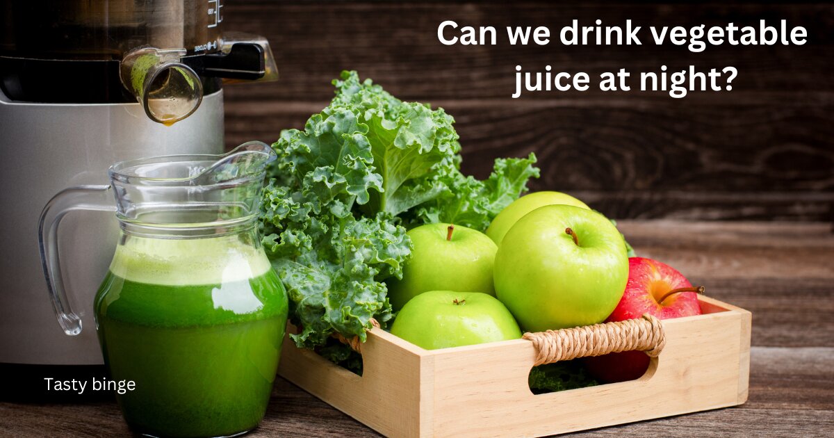 Can we drink vegetable juice at night?