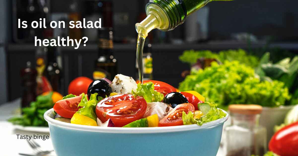 Is oil on salad healthy?